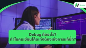 Debug คืออะไร? ทำไมคนเขียนโค้ดเก่งต้องเก่งการแก้บั๊ก?
