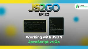 JS2GO EP.22 Working with JSON — JavaScript vs Go