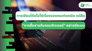 การเขียนโค้ดไม่ใช่เรื่องของคนเก่งคณิต แต่คือ “การสื่อสารกับคอมพิวเตอร์” อย่างมีระบบ